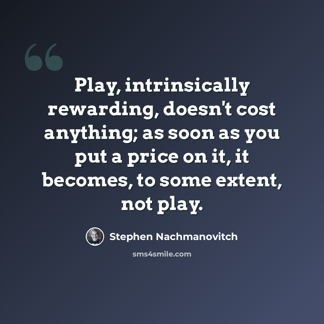 “Play, intrinsically rewarding, doesn't cost anything; as soon as you put a price on it, it becomes, to some extent, not play.” quote by Stephen Nachmanovitch