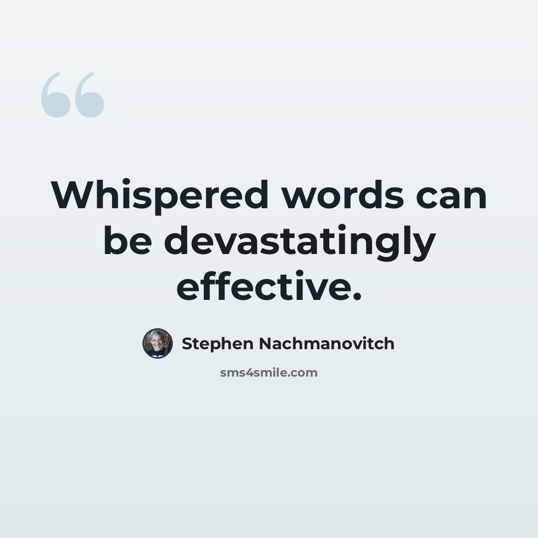 “Whispered words can be devastatingly effective.” quote by Stephen Nachmanovitch
