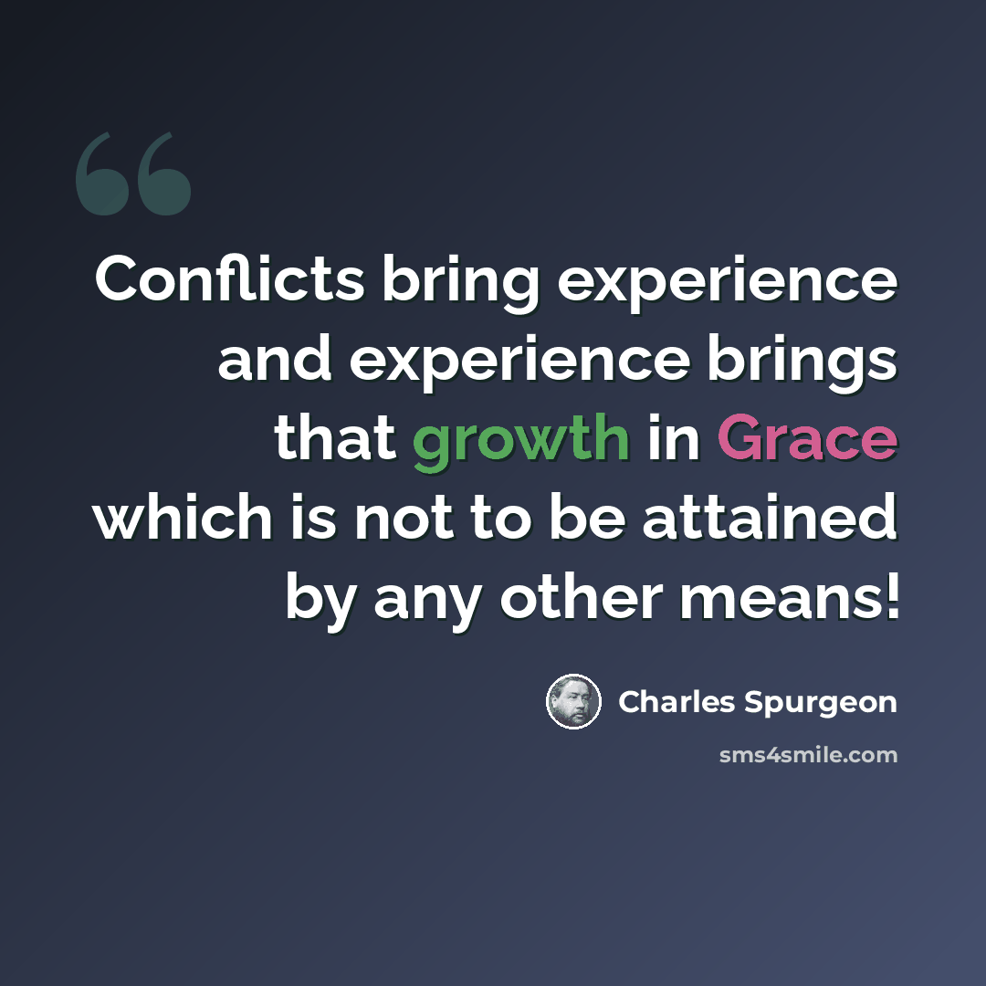“Conflicts bring experience and experience brings that growth in Grace which is not to be attained by any other means!” quote by Charles Spurgeon
