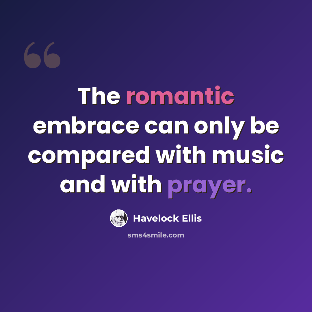 “The romantic embrace can only be compared with music and with prayer.” quote by Havelock Ellis