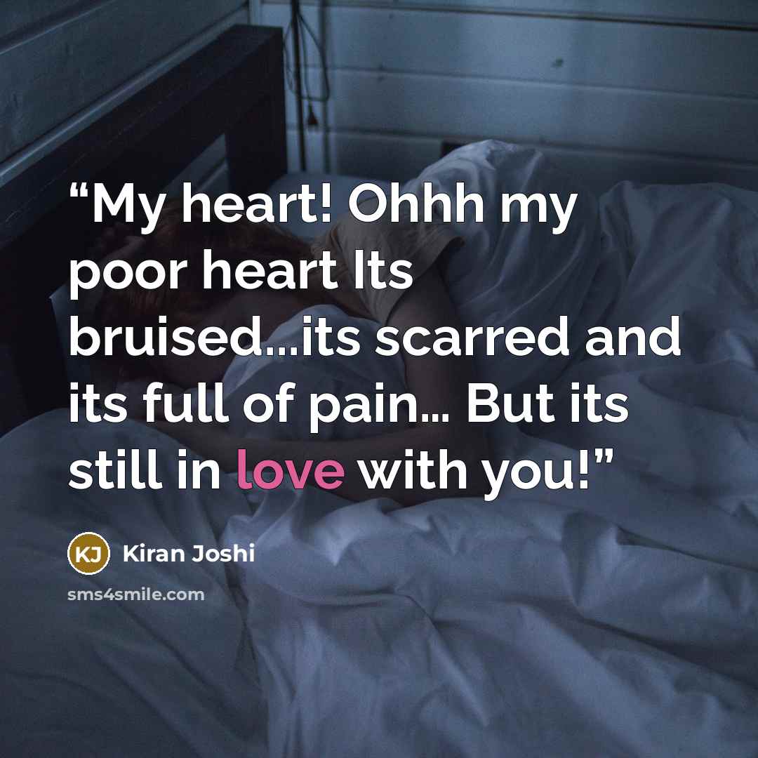 “My heart! Ohhh my poor heart Its bruised...its scarred and its full of pain… But its still in love with you!” quote by Kiran Joshi