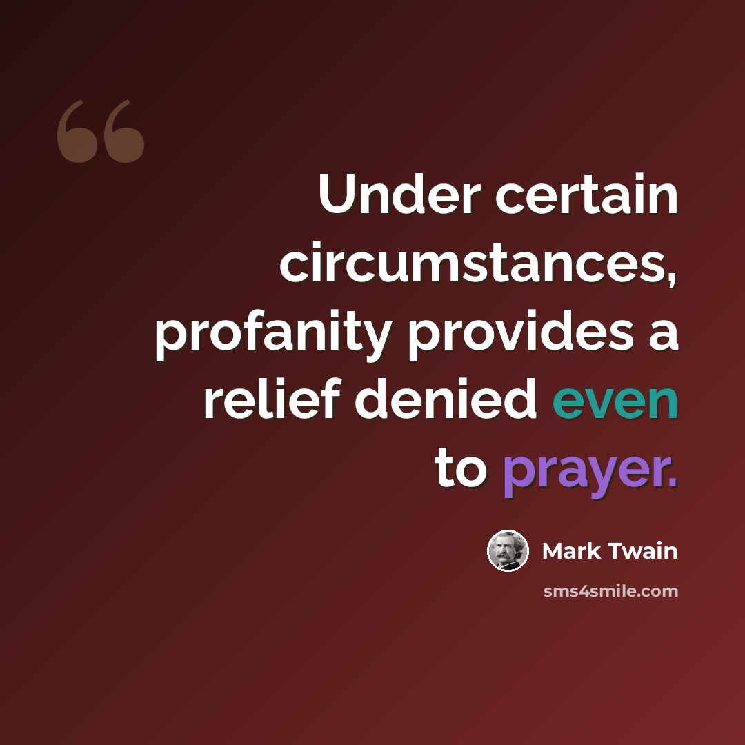 “Under certain circumstances, profanity provides a relief denied even to prayer.” quote by Mark Twain