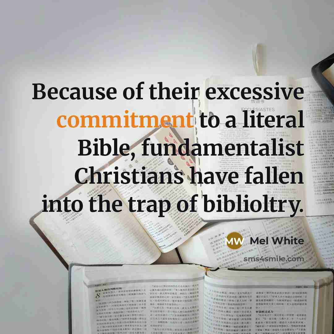 “Because of their excessive commitment to a literal Bible, fundamentalist Christians have fallen into the trap of biblioltry.” quote by Mel White