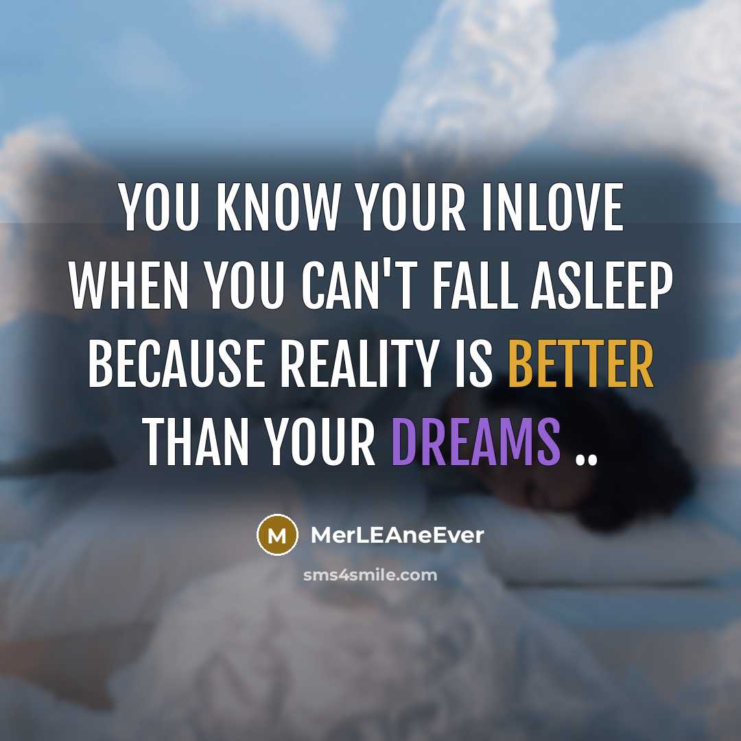 “You know your inlove when you can't fall asleep because reality is better than your dreams ..” quote by MerLEAneEver