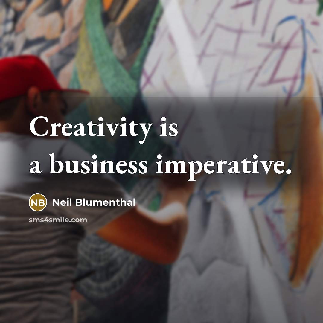 “Creativity is a business imperative.” quote by Neil Blumenthal