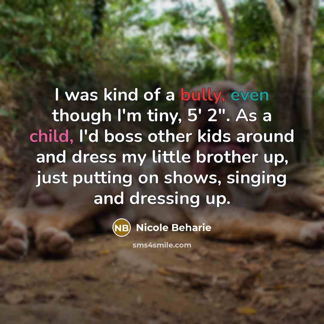“I was kind of a bully, even though I'm tiny, 5' 2". As a child, I'd boss other kids around and dress my little brother up, just putting on shows, singing and dressing up.” quote by Nicole Beharie