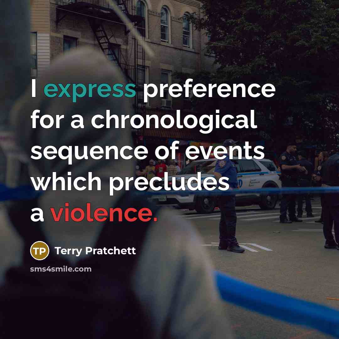 “I express preference for a chronological sequence of events which precludes a violence.” quote by Terry Pratchett