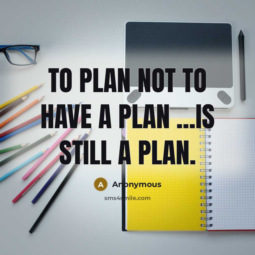 “To plan not to have a plan ...is still a plan.” quote by Anonymous