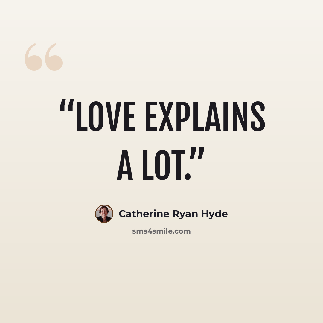 “Love explains a lot.” quote by Catherine Ryan Hyde