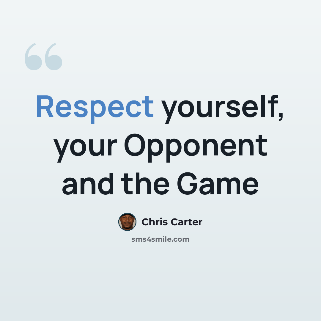 “Respect yourself, your Opponent and the Game” quote by Chris Carter