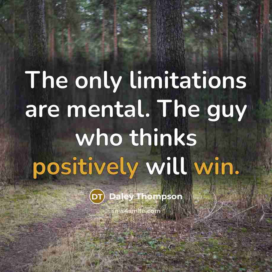 “The only limitations are mental. The guy who thinks positively will win.” quote by Daley Thompson