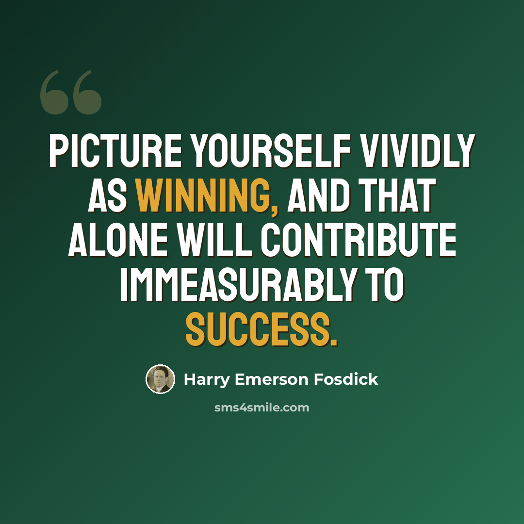 “Picture yourself vividly as winning, and that alone will contribute immeasurably to success.” quote by Harry Emerson Fosdick