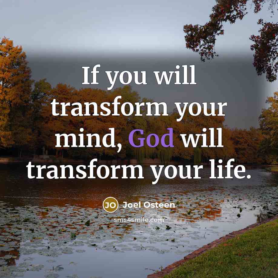 “If you will transform your mind, God will transform your life.” quote by Joel Osteen