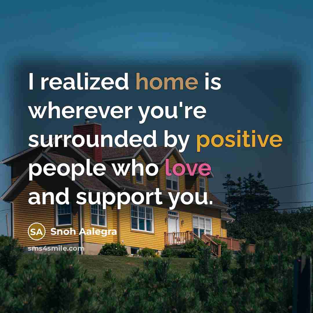 “I realized home is wherever you're surrounded by positive people who love and support you.” quote by Snoh Aalegra