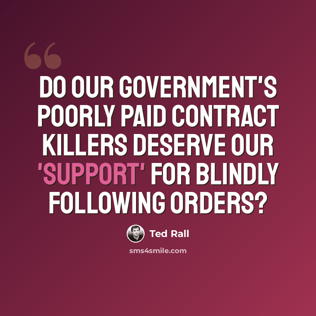 “Do our government's poorly paid contract killers deserve our 'support' for blindly following orders?” quote by Ted Rall