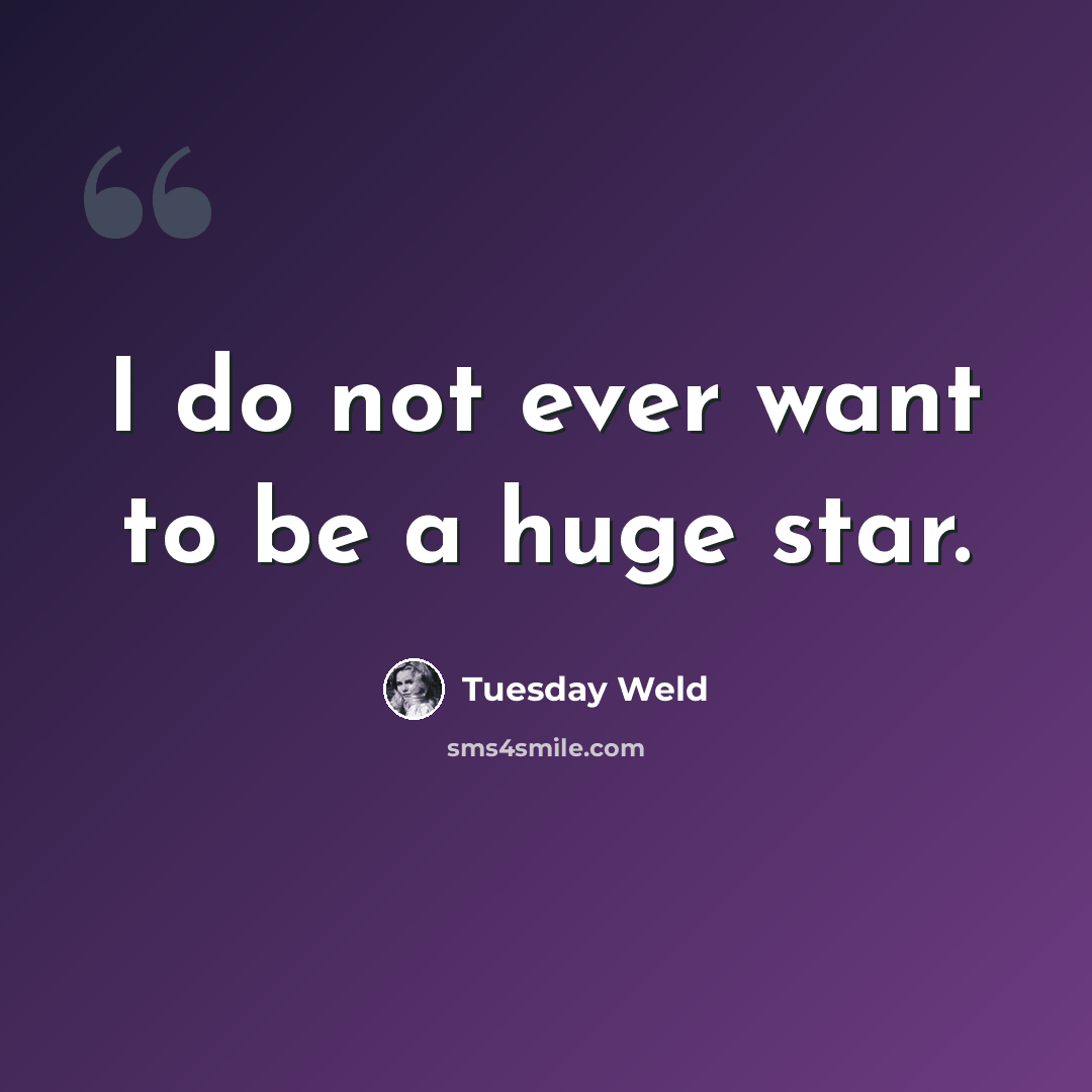 “I do not ever want to be a huge star.” quote by Tuesday Weld