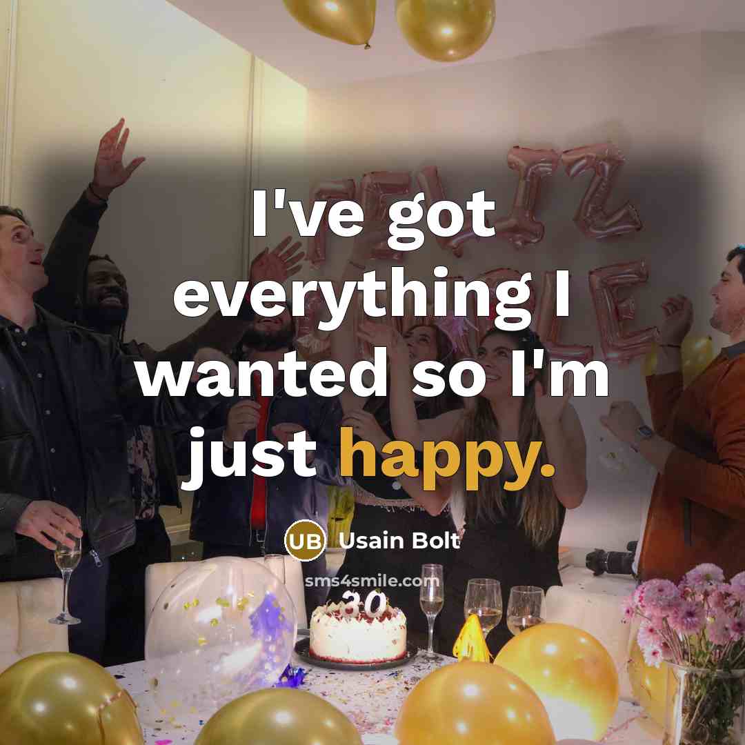 “I've got everything I wanted so I'm just happy.” quote by Usain Bolt