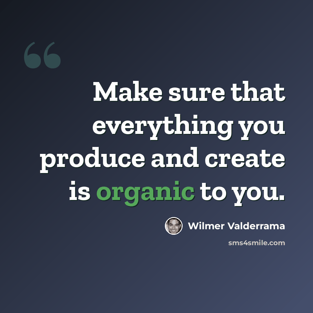 “Make sure that everything you produce and create is organic to you.” quote by Wilmer Valderrama