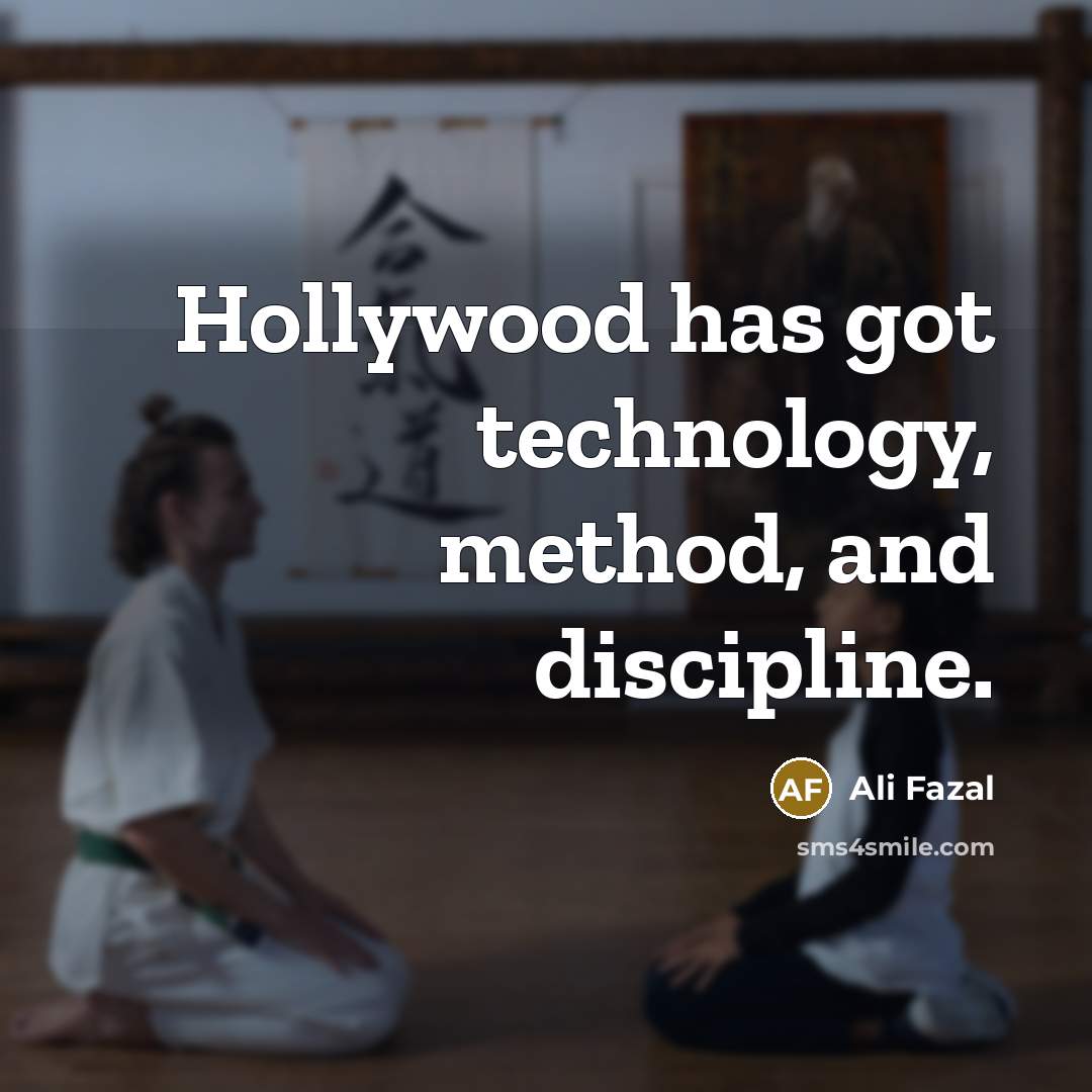 “Hollywood has got technology, method, and discipline.” quote by Ali Fazal