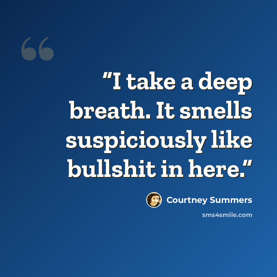 “I take a deep breath. It smells suspiciously like bullshit in here.” quote by Courtney Summers