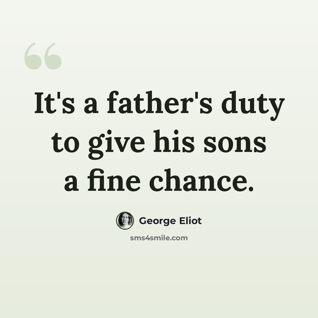“It's a father's duty to give his sons a fine chance.” quote by George Eliot