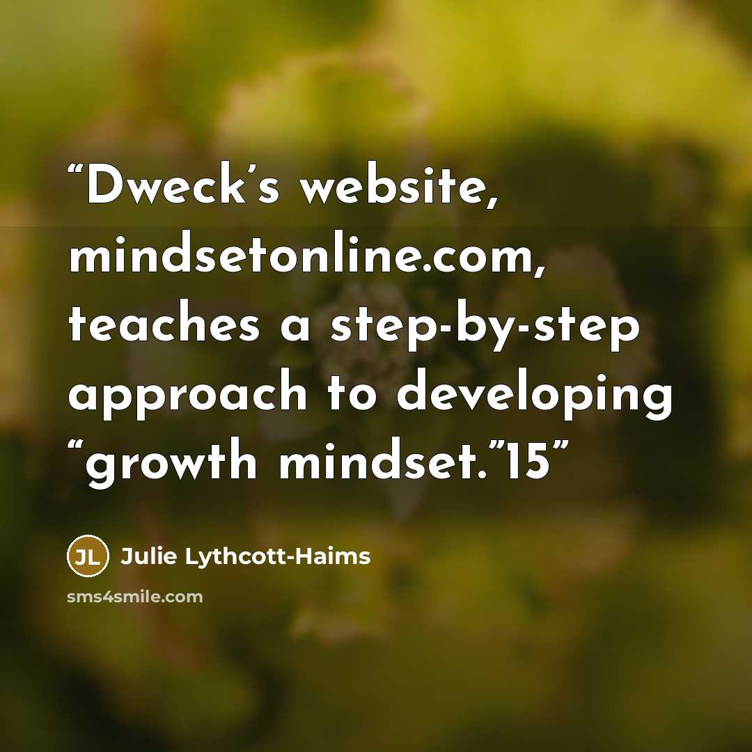 “Dweck’s website, mindsetonline.com, teaches a step-by-step approach to developing “growth mindset.”15” quote by Julie Lythcott-Haims