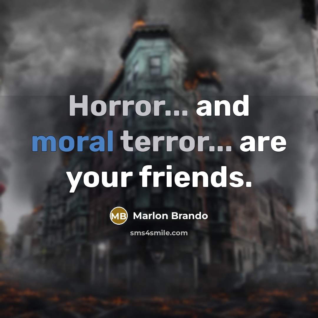“Horror... and moral terror... are your friends.” quote by Marlon Brando