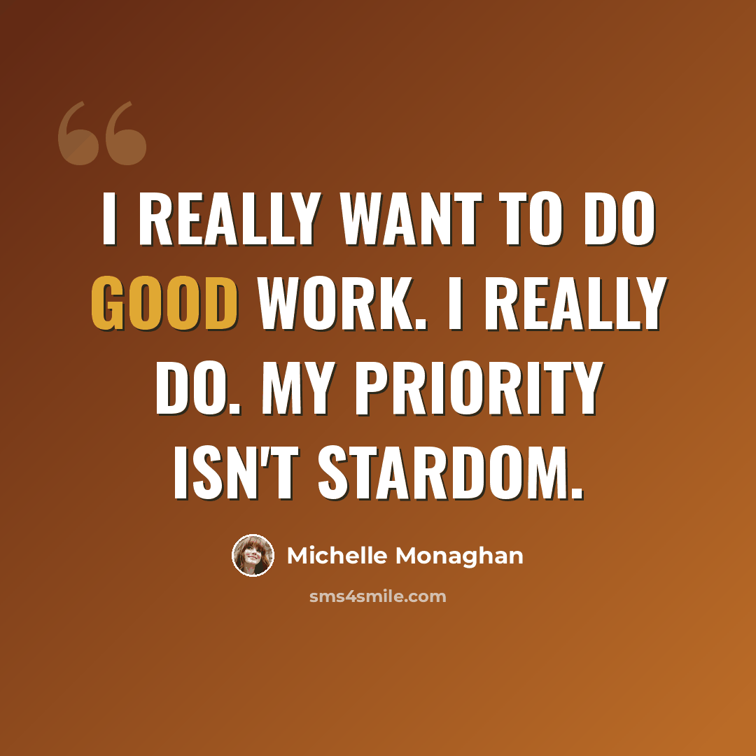“I really want to do good work. I really do. My priority isn't stardom.” quote by Michelle Monaghan
