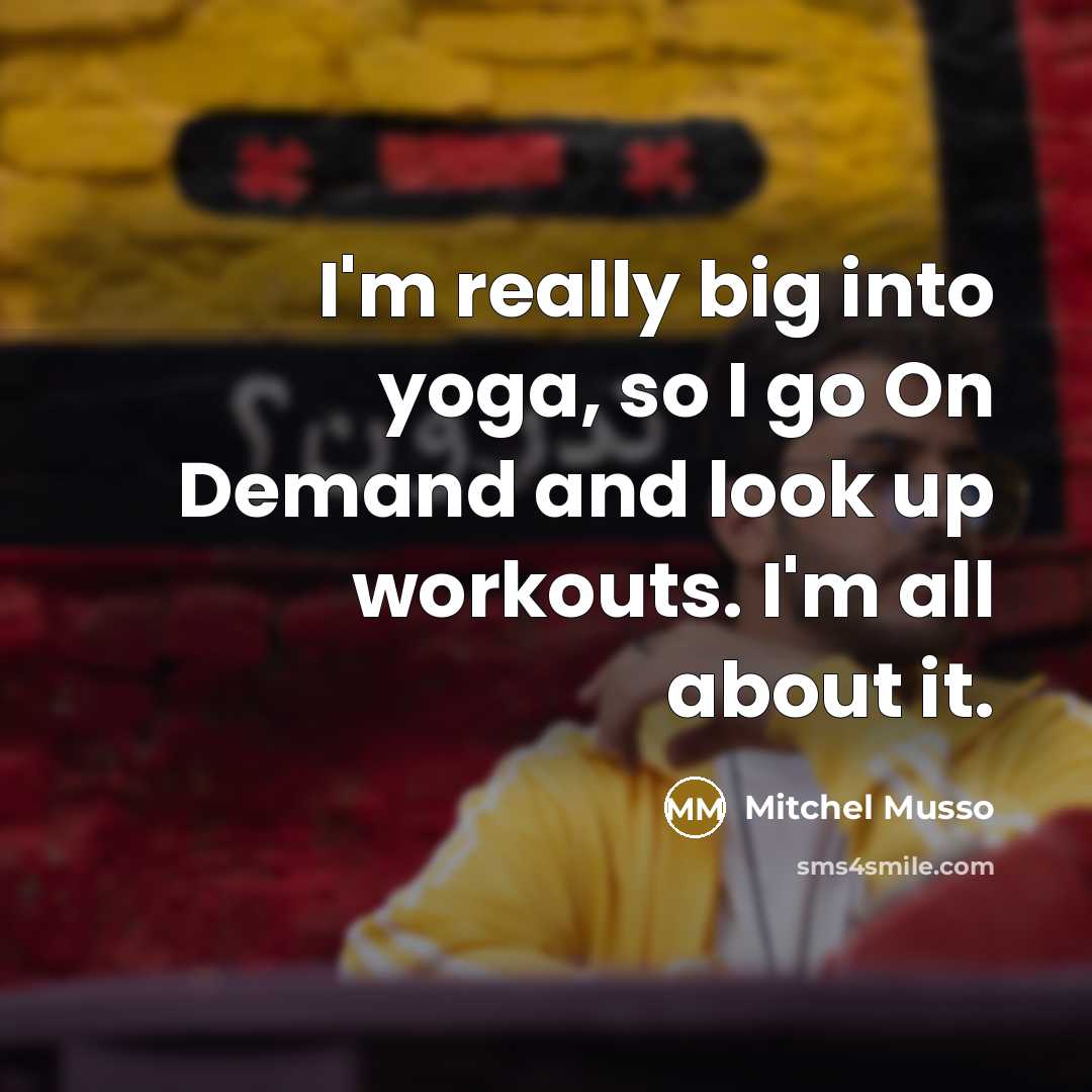“I'm really big into yoga, so I go On Demand and look up workouts. I'm all about it.” quote by Mitchel Musso