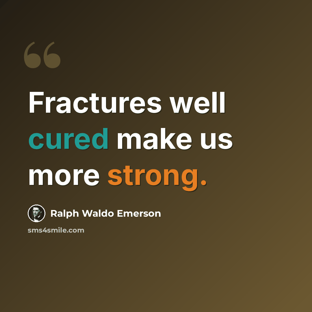 “Fractures well cured make us more strong.” quote by Ralph Waldo Emerson