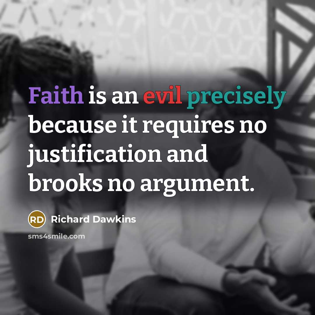“Faith is an evil precisely because it requires no justification and brooks no argument.” quote by Richard Dawkins