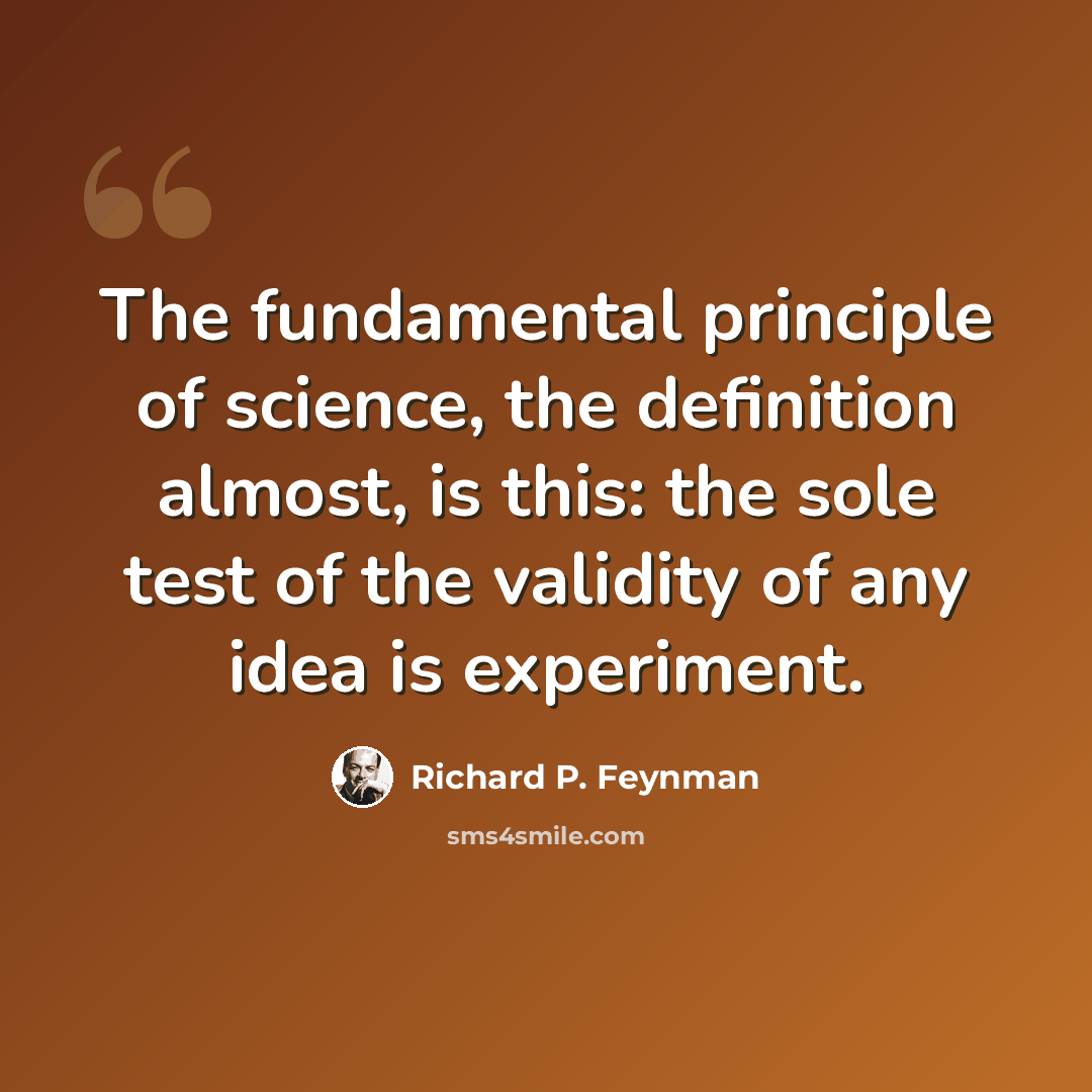 “The fundamental principle of science, the definition almost, is this: the sole test of the validity of any idea is experiment.” quote by Richard P. Feynman