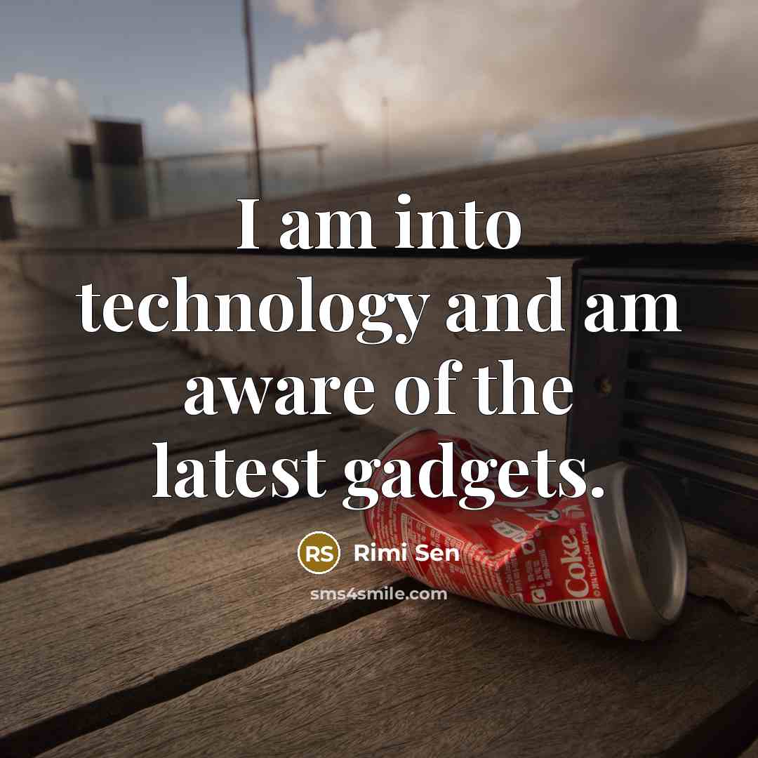 “I am into technology and am aware of the latest gadgets.” quote by Rimi Sen
