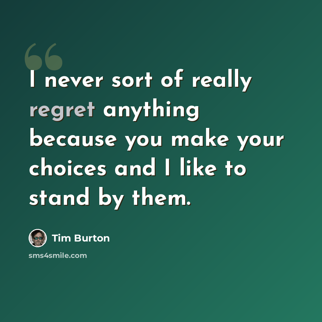 “I never sort of really regret anything because you make your choices and I like to stand by them.” quote by Tim Burton