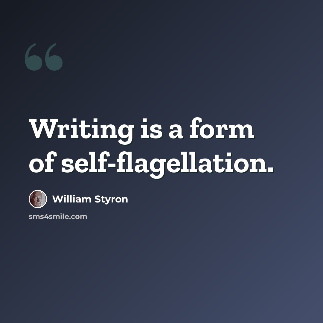 “Writing is a form of self-flagellation.” quote by William Styron
