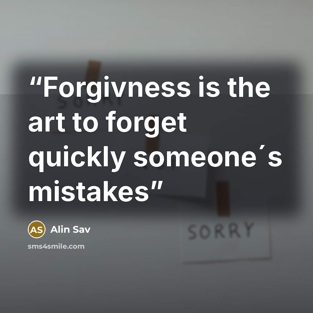 “Forgivness is the art to forget quickly someone´s mistakes” quote by Alin Sav