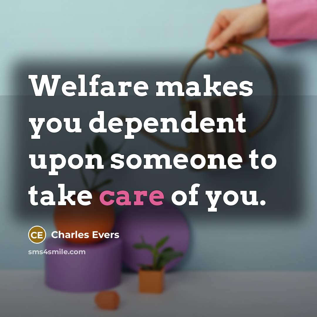 “Welfare makes you dependent upon someone to take care of you.” quote by Charles Evers