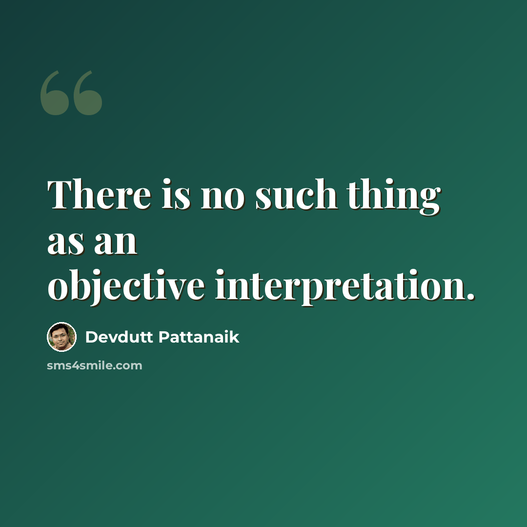 “There is no such thing as an objective interpretation.” quote by Devdutt Pattanaik