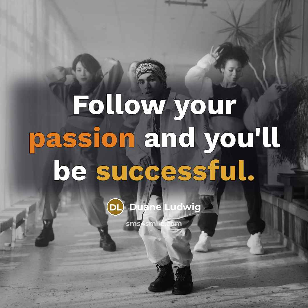 “Follow your passion and you'll be successful.” quote by Duane Ludwig