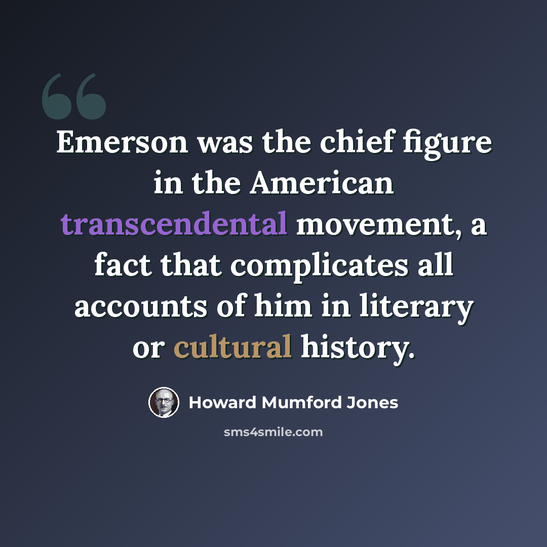 “Emerson was the chief figure in the American transcendental movement, a fact that complicates all accounts of him in literary or cultural history.” quote by Howard Mumford Jones