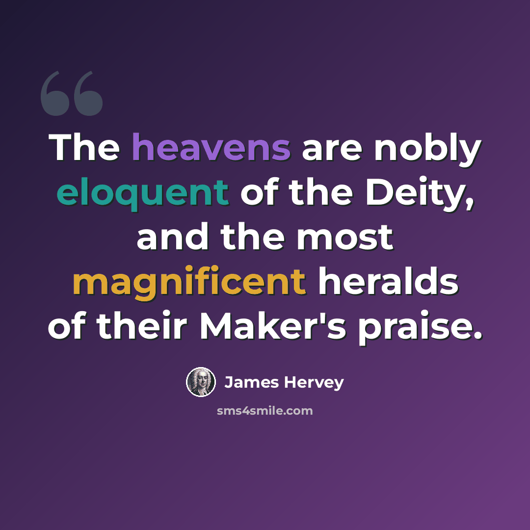 “The heavens are nobly eloquent of the Deity, and the most magnificent heralds of their Maker's praise.” quote by James Hervey