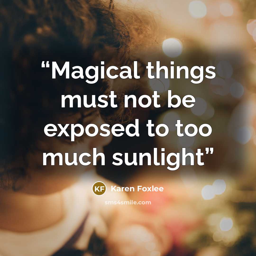 “Magical things must not be exposed to too much sunlight” quote by Karen Foxlee