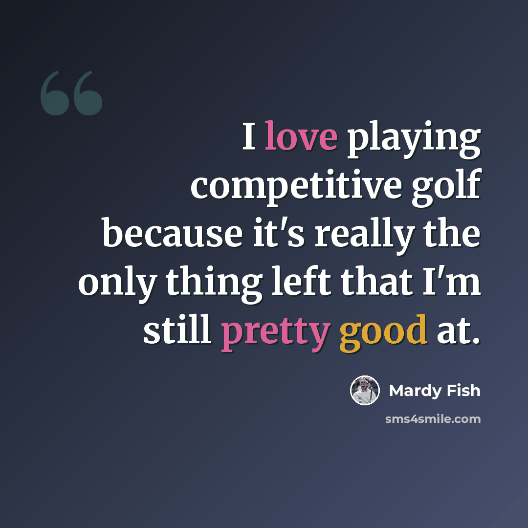 “I love playing competitive golf because it's really the only thing left that I'm still pretty good at.” quote by Mardy Fish