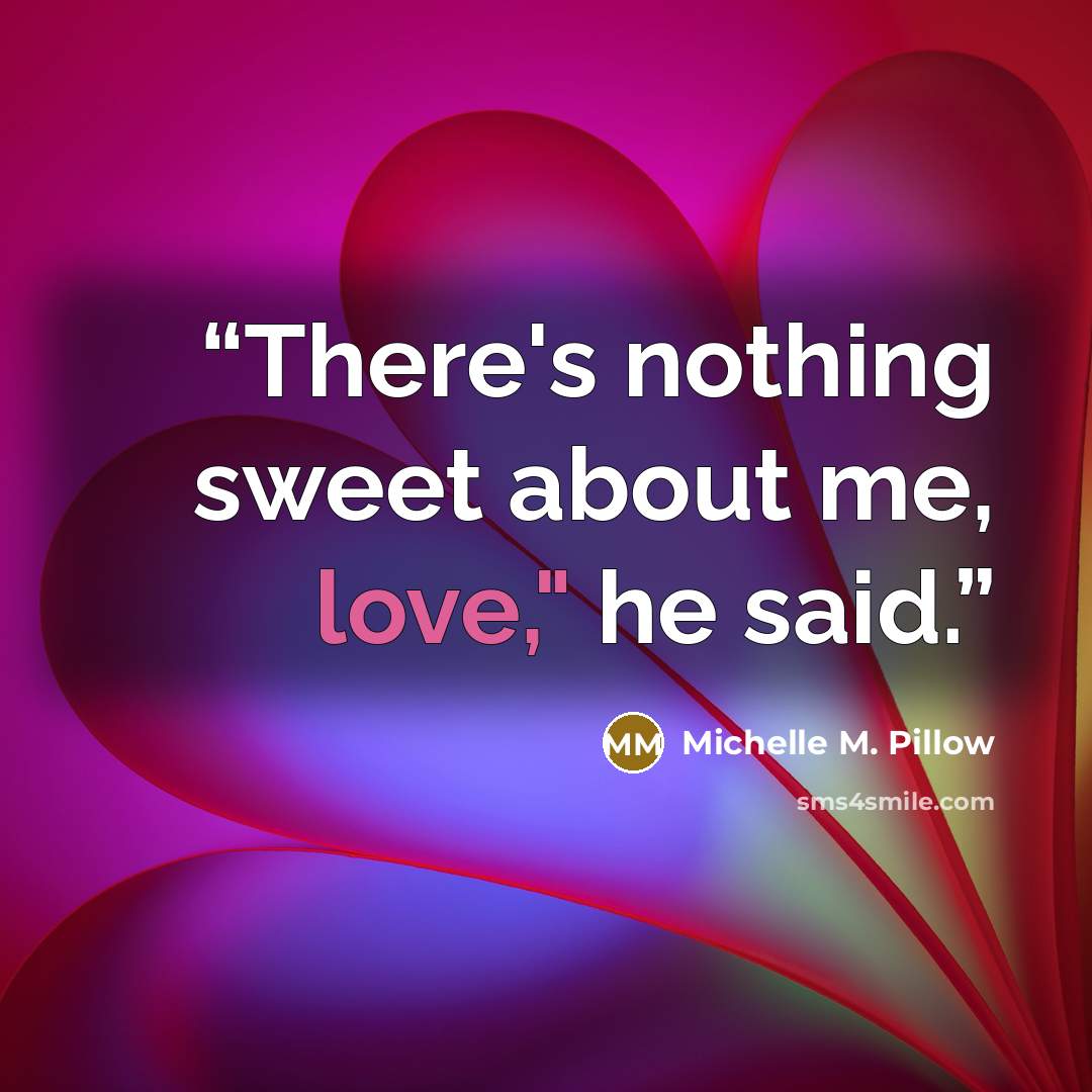 “There's nothing sweet about me, love," he said.” quote by Michelle M. Pillow