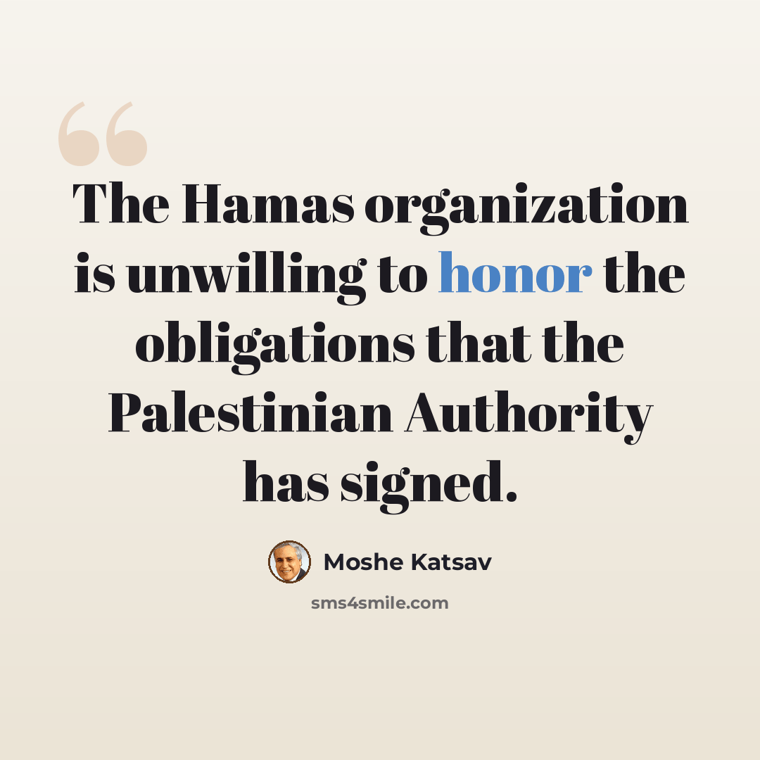 “The Hamas organization is unwilling to honor the obligations that the Palestinian Authority has signed.” quote by Moshe Katsav