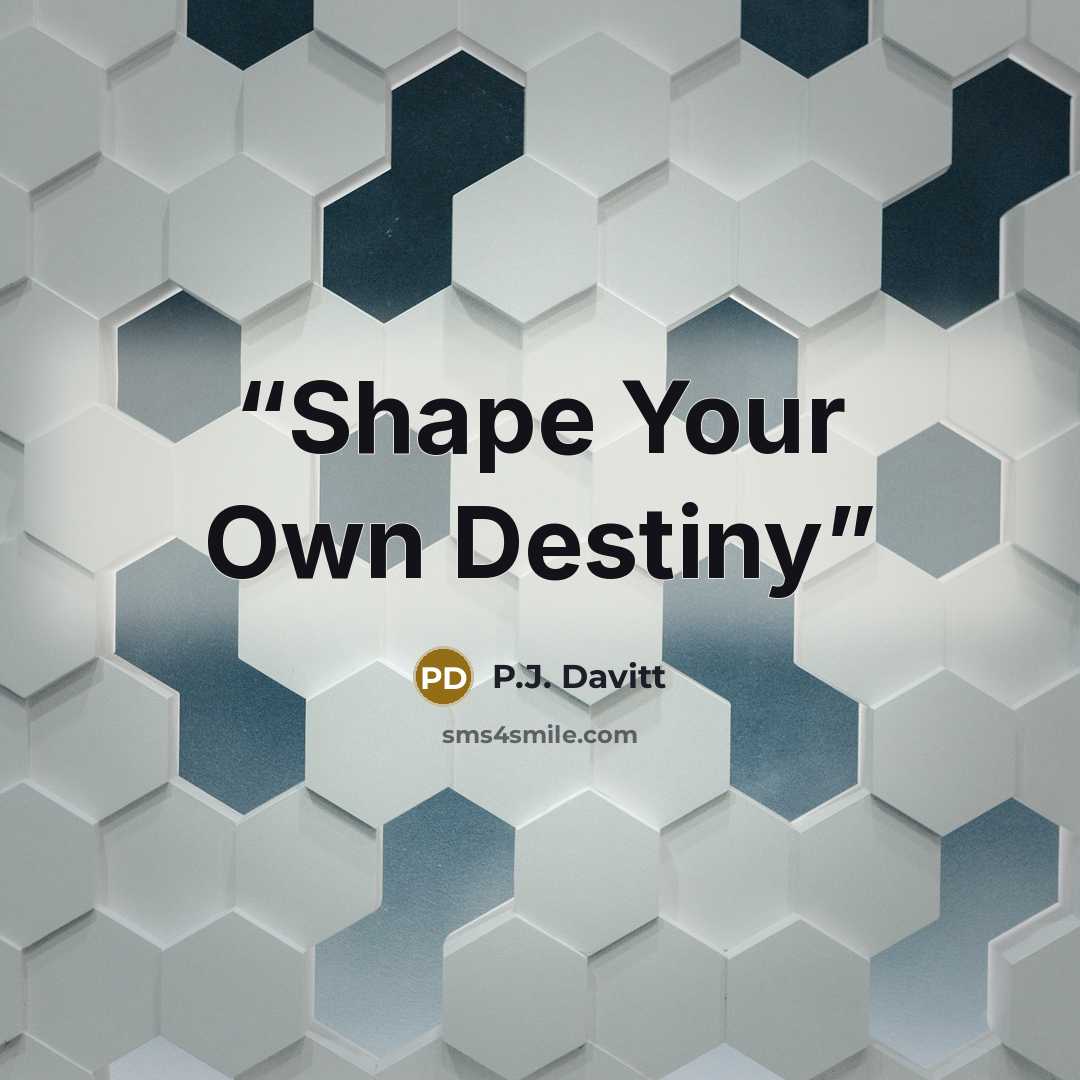 “Shape Your Own Destiny” quote by P.J. Davitt