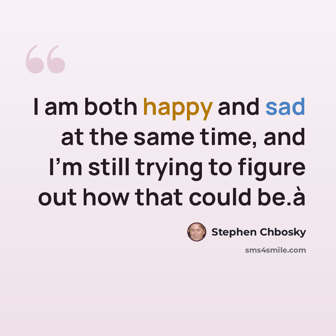 “I am both happy and sad at the same time, and I'm still trying to figure out how that could be.à” quote by Stephen Chbosky
