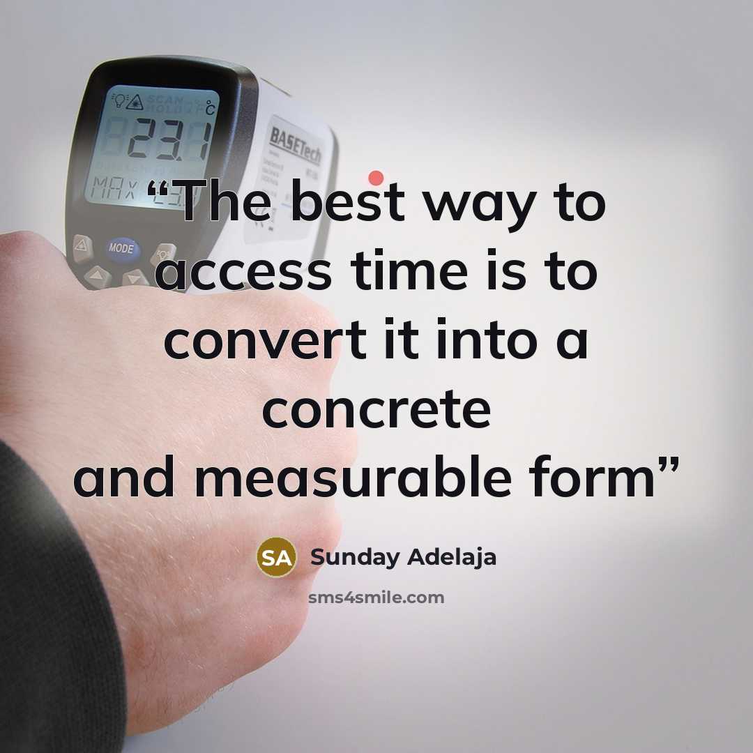 “The best way to access time is to convert it into a concrete and measurable form” quote by Sunday Adelaja