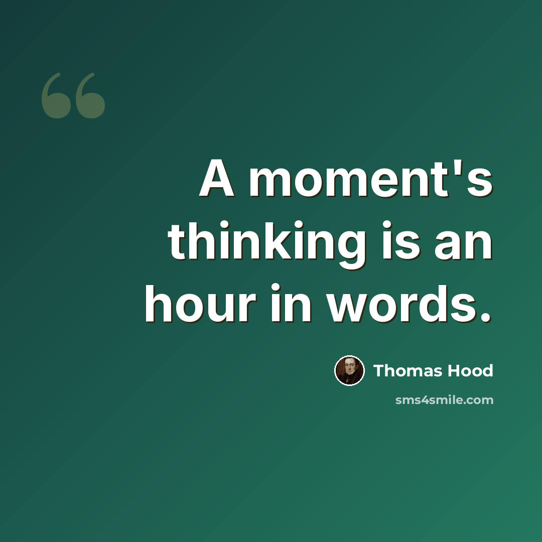 “A moment's thinking is an hour in words.” quote by Thomas Hood