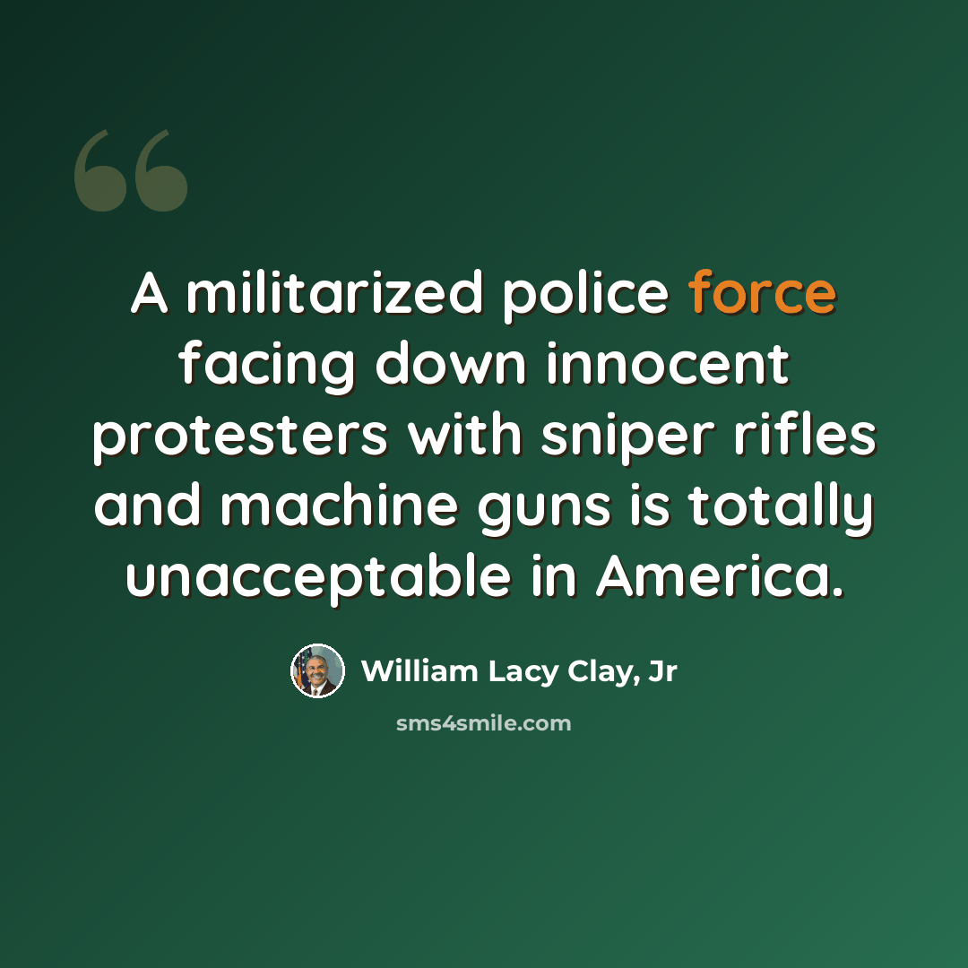 “A militarized police force facing down innocent protesters with sniper rifles and machine guns is totally unacceptable in America.” quote by William Lacy Clay, Jr